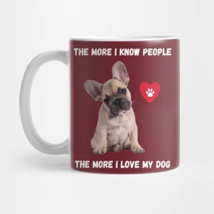 The More I Know People, The More I Love My Frenchie Mug